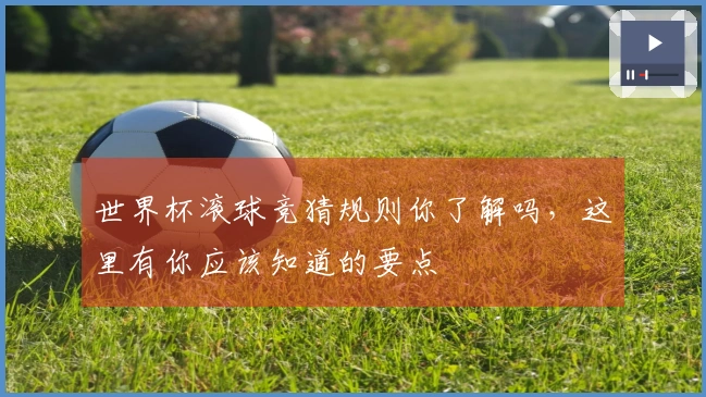 世界杯滚球竞猜规则你了解吗，这里有你应该知道的要点