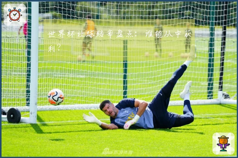 世界杯让球赔率盘点：谁能从中获利？