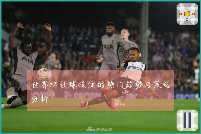 世界杯让球投注的热门趋势与策略分析
